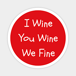 I Wine You Wine We Fine Magnet